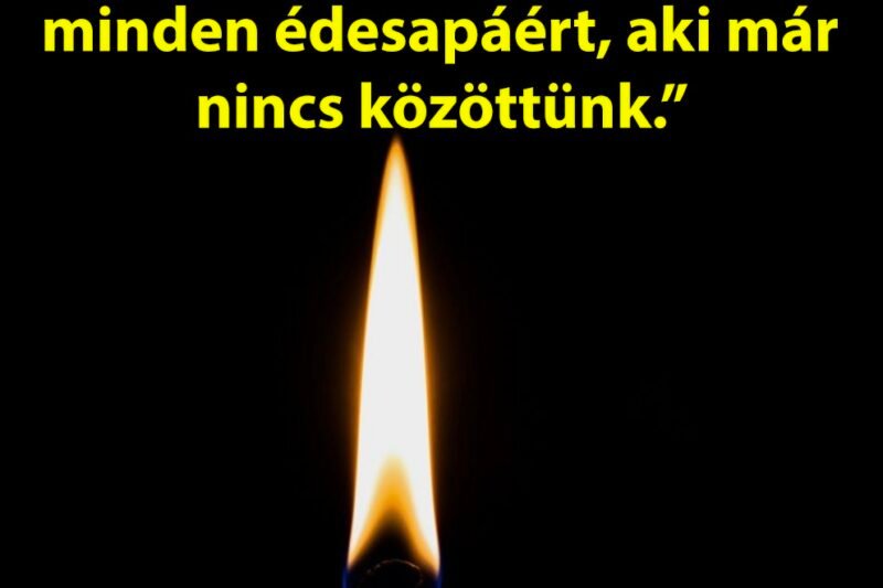 Apák napján mi így emlékezünk meg azokról az Édesapákról, akik már nem lehetnek velünk…