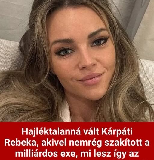 „Hajléktalan vagyok” – Kárpáti Rebeka megdöbbentő kijelentést tett