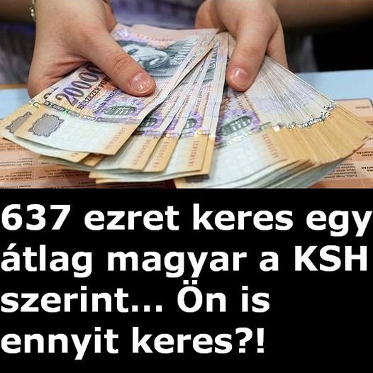 637 ezret keres egy átlag magyar a KSH szerint… Ön is ennyit keres?!