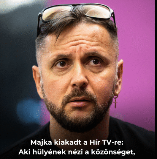 Majka kiakadt a Hír TV-re: Aki hülyének nézi a közönséget, az a hülye