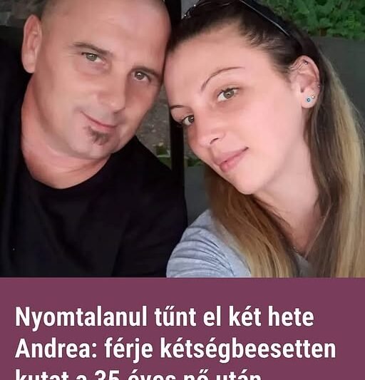 Nyomtalanul tűnt el két hete Andrea: férje kétségbeesetten kutat a 35 éves nő után