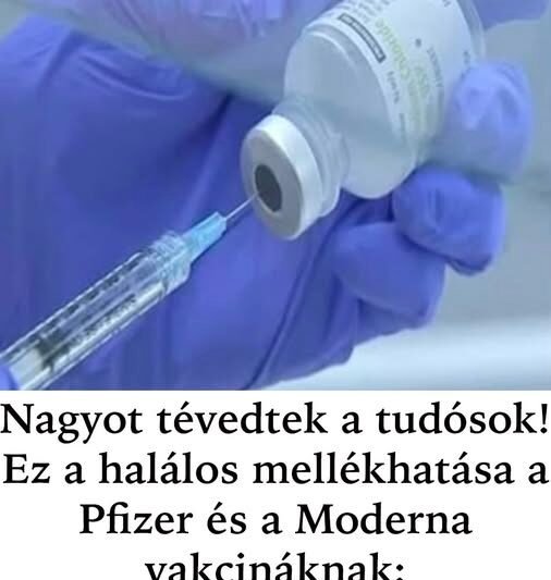 Nagyot tévedtek a tudósok! Ez a halálos mellékhatása a Pfizer és a Moderna vakcináknak –