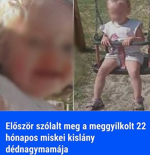 Először szólalt meg a meggyilkolt 22 hónapos miskei kislány dédnagymamája