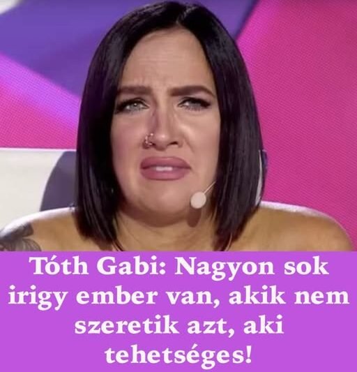 Tóth Gabi: Nagyon sok irigy ember van, akik nem szeretik azt, aki tehetséges