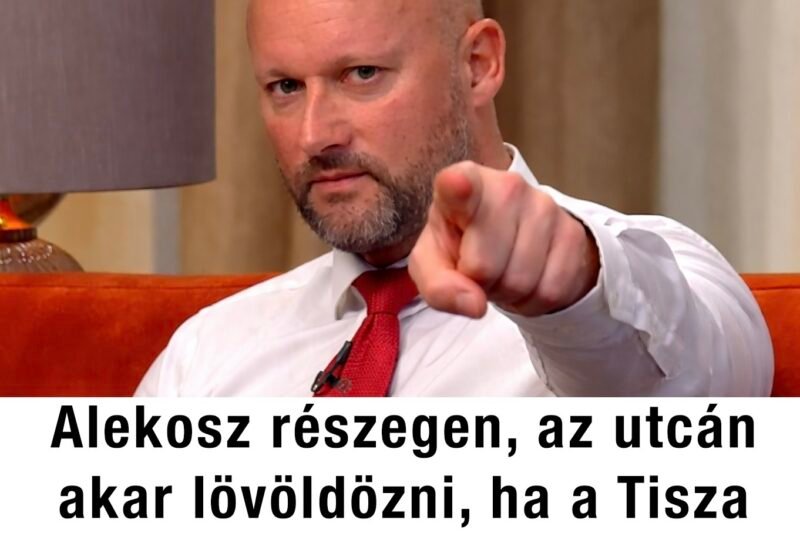 Alekosz részegen, az utcán akar lövöldözni, ha a Tisza Párt nyeri a választást