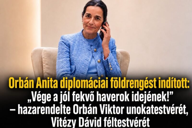 Orbán Anita diplomáciai földrengést indított: „Vége a jól fekvő haverok idejének!” – hazarendelte Orbán Viktor unokatestvérét, Vitézy Dávid féltestvérét és Csiszár Jenőt is