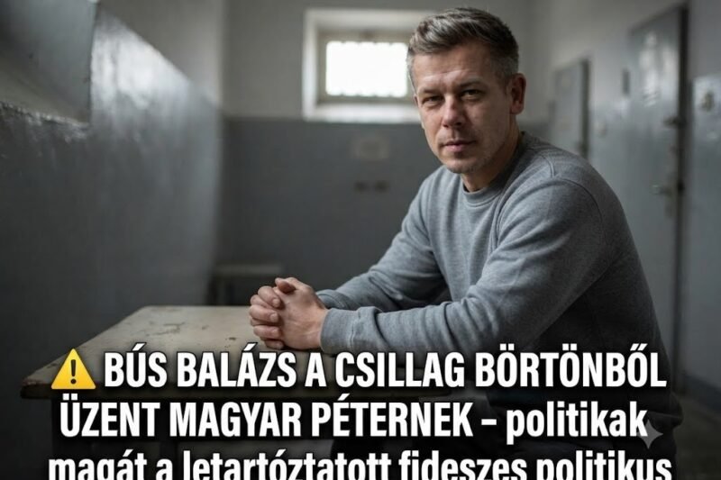 ⚠️ Bús Balázs a Csillag börtönből üzent Magyar Péternek – politikai fogolynak tartja magát